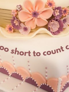 beautiful feminine birthday cake with the saying: Life’s too short to count calories