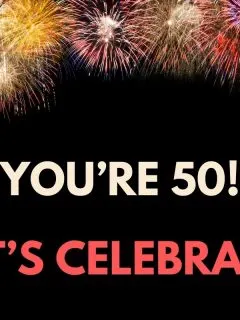 You're 50! Let's celebrate!