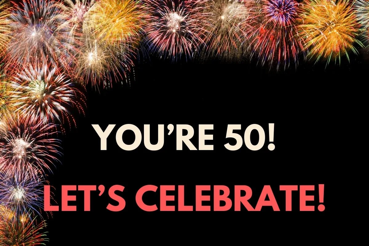 You're 50! Let's celebrate!