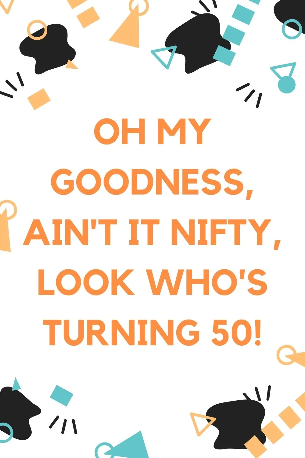 50th birthday invitation - Oh my goodness, ain't it nifty, look who's turning 50!